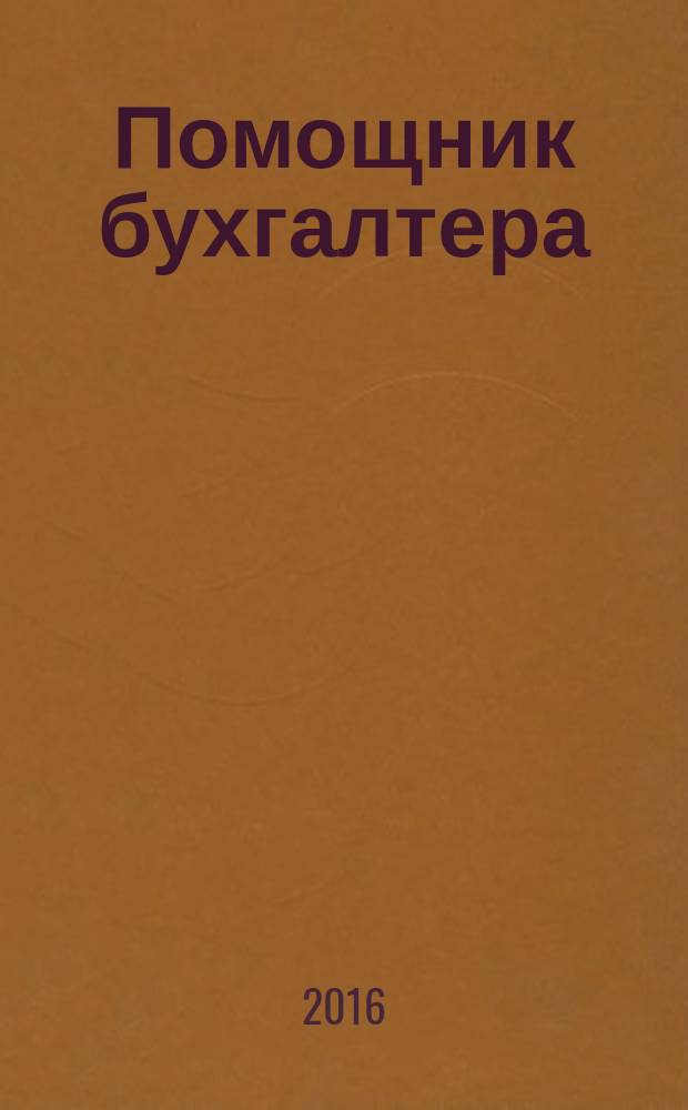 Помощник бухгалтера : Приложение Упр. Финансы. Налоги. Право Практ. журн. 2016, № 3 (224)