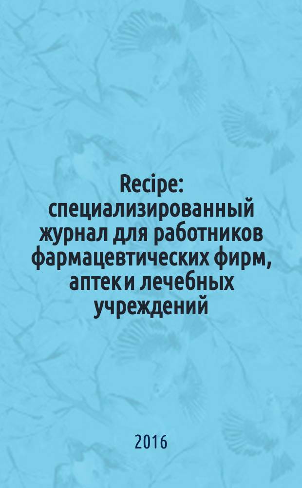 Recipe : специализированный журнал для работников фармацевтических фирм, аптек и лечебных учреждений. 2016, 1