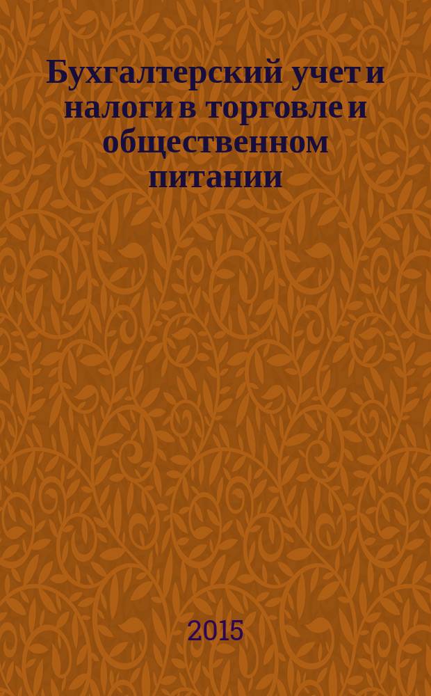 Бухгалтерский учет и налоги в торговле и общественном питании : Ежекварт. журн. 2015, 6 (127)