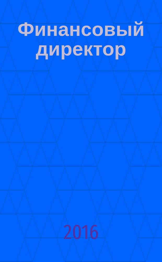 Финансовый директор : Практ. журн. по упр. финансами предприятия. 2016, № 3 (158)
