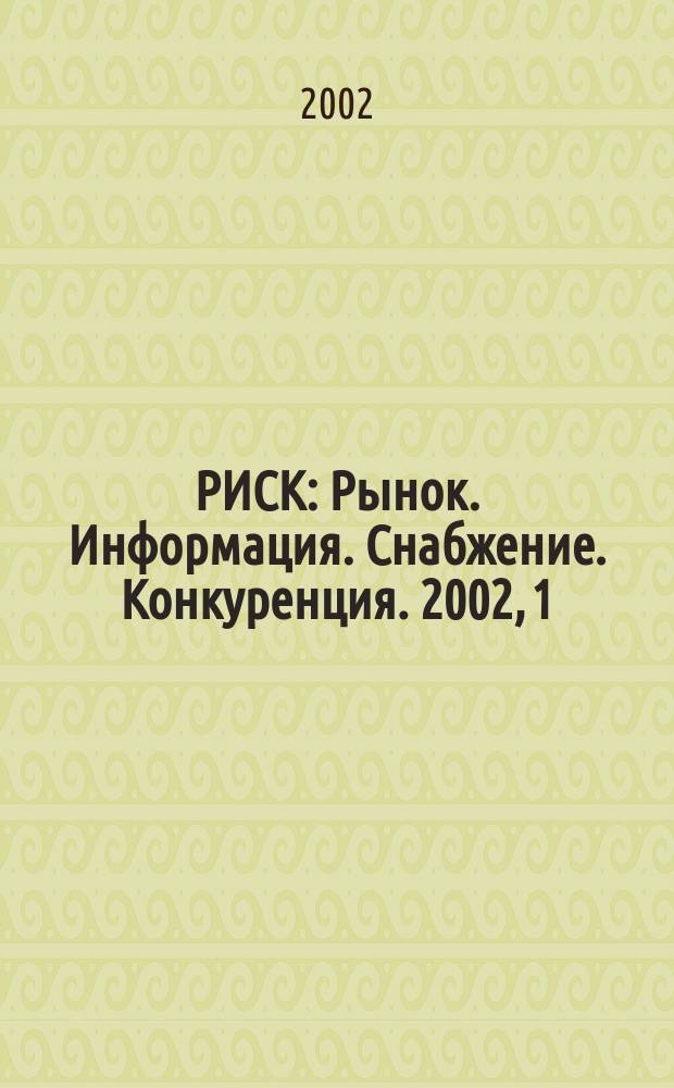 РИСК : Рынок. Информация. Снабжение. Конкуренция. 2002, 1