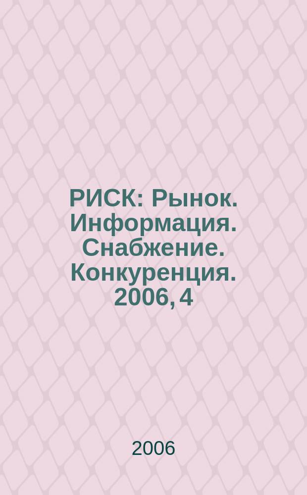 РИСК : Рынок. Информация. Снабжение. Конкуренция. 2006, 4 (376)
