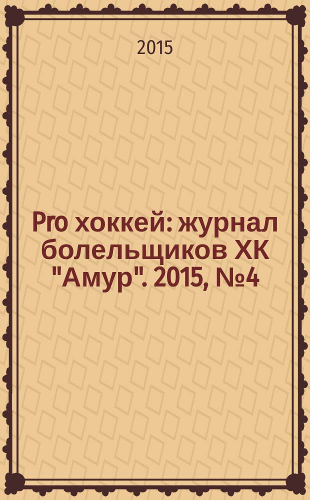 Pro хоккей : журнал болельщиков ХК "Амур". 2015, № 4 (242)