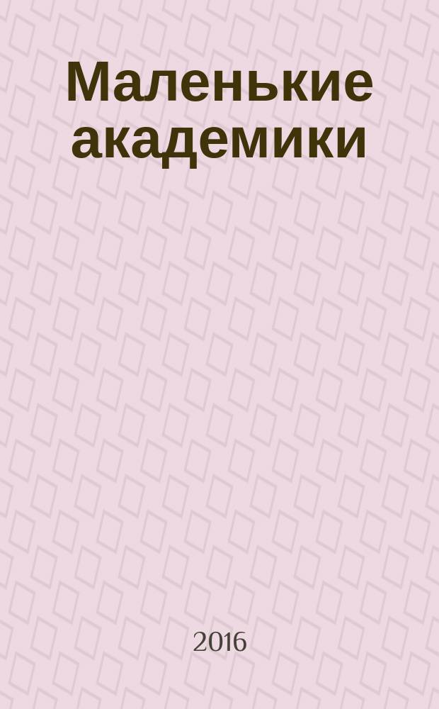 Маленькие академики : детский учебно-развлекательный журнал. 2016, № 3 (15)
