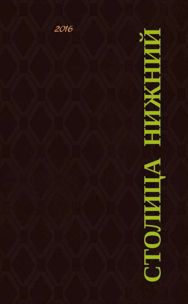 Столица Нижний : все о городе и людях, живущих в нем культурно-деловой журнал. 2016, № 3 (36)