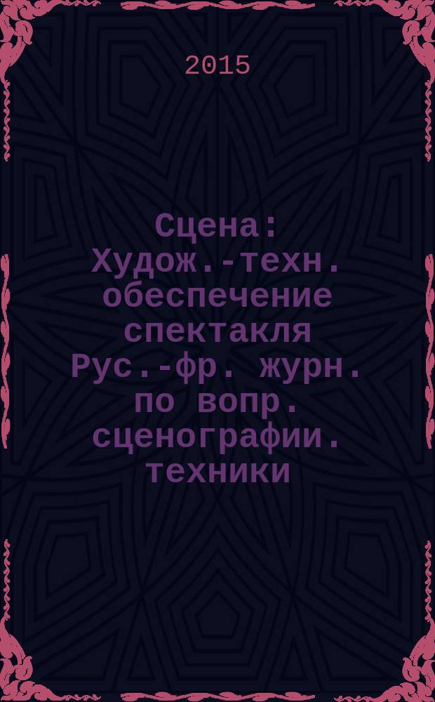 Сцена : Худож.-техн. обеспечение спектакля Рус.-фр. журн. по вопр. сценографии. техники, архитектуры, орг. и менеджмента в обл. зрелищ. искусств. 2015, № 6 (98)
