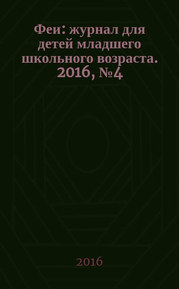 Феи : журнал для детей младшего школьного возраста. 2016, № 4 (120)