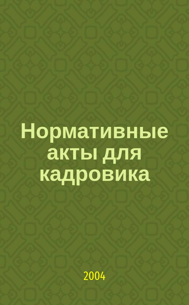 Нормативные акты для кадровика : Прил. к журн. "Справ. кадровика". 2004, № 11