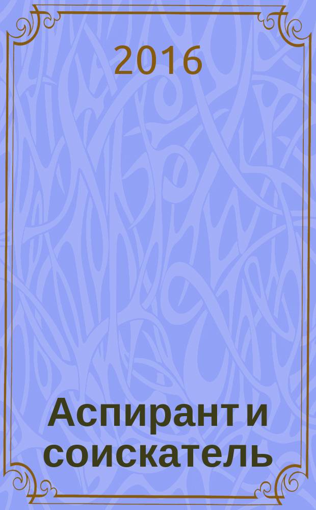 Аспирант и соискатель : Журн. актуал. науч. информ. 2016, № 1 (91)