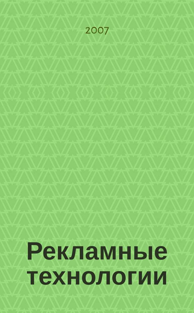 Рекламные технологии : Журн. для практиков рекл. дела. 2007, № 4 (81)