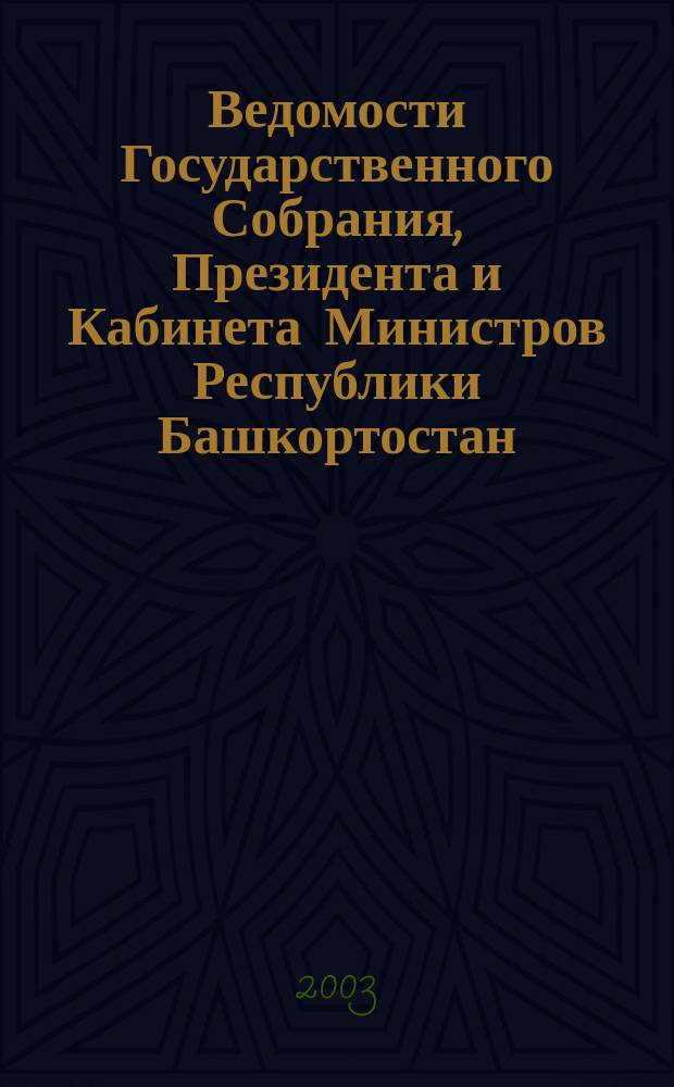 Ведомости Государственного Собрания, Президента и Кабинета Министров Республики Башкортостан. Г. 12 2003, № 6 (162)