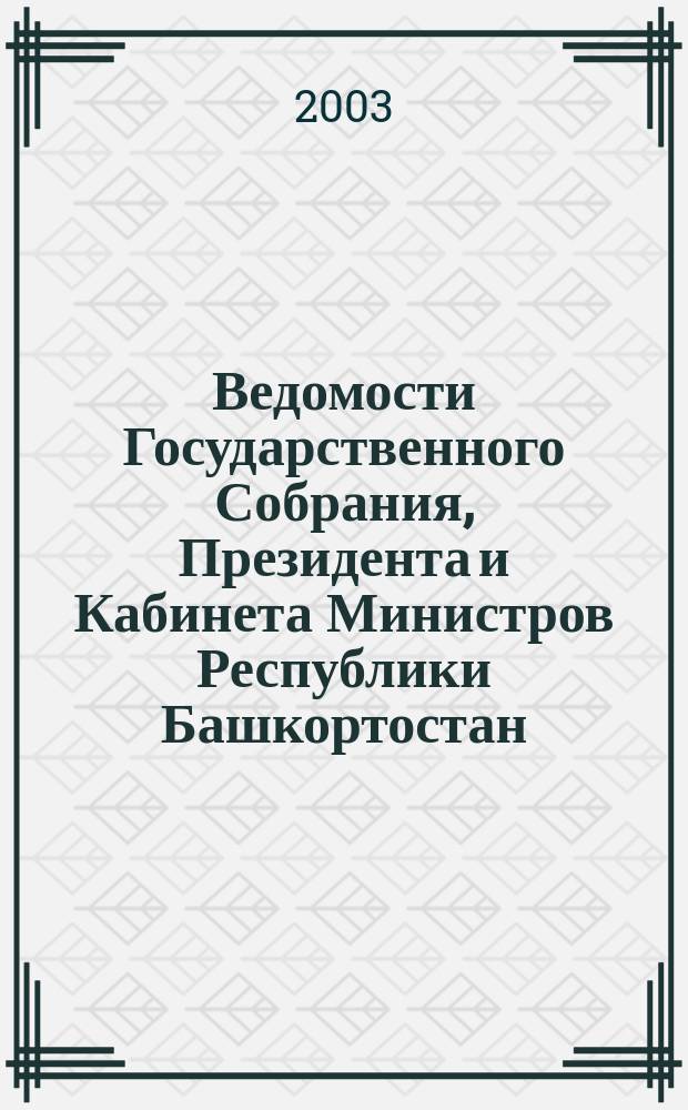 Ведомости Государственного Собрания, Президента и Кабинета Министров Республики Башкортостан. Г. 12 2003, № 11 (167)