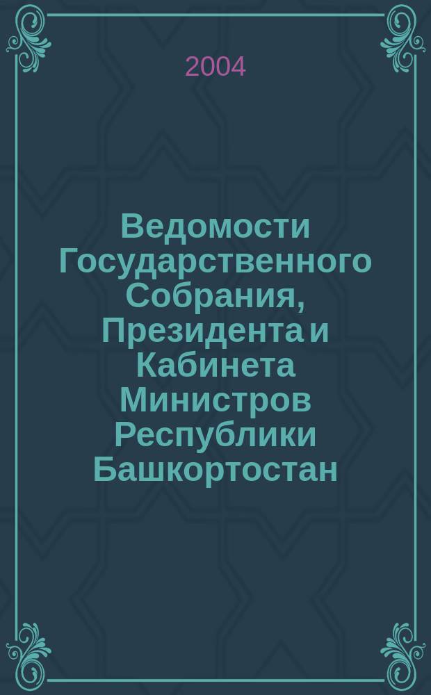 Ведомости Государственного Собрания, Президента и Кабинета Министров Республики Башкортостан. Г. 13 2004, № 2 (176)