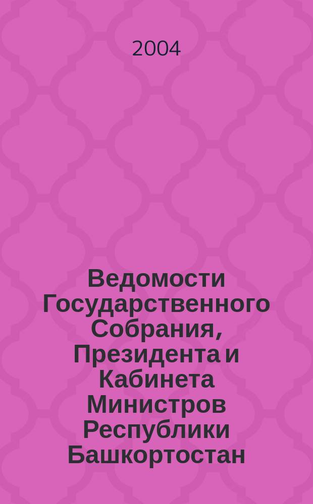 Ведомости Государственного Собрания, Президента и Кабинета Министров Республики Башкортостан. Г. 13 2004, № 3 (177)