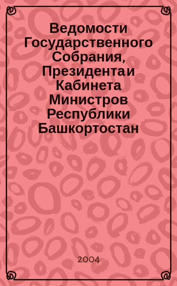 Ведомости Государственного Собрания, Президента и Кабинета Министров Республики Башкортостан. Г. 13 2004, № 7 (181)
