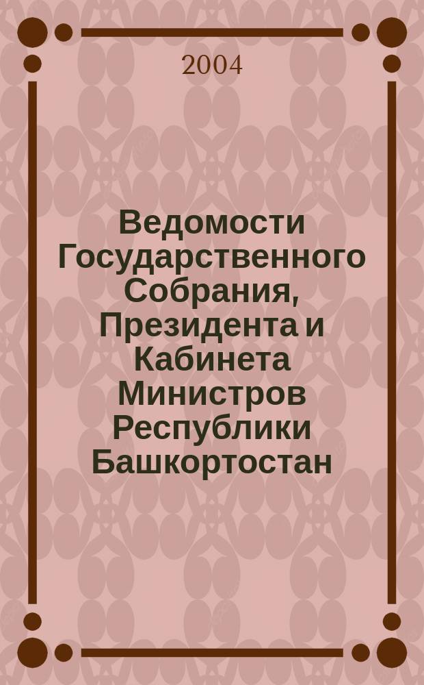 Ведомости Государственного Собрания, Президента и Кабинета Министров Республики Башкортостан. Г. 13 2004, № 21 (195)
