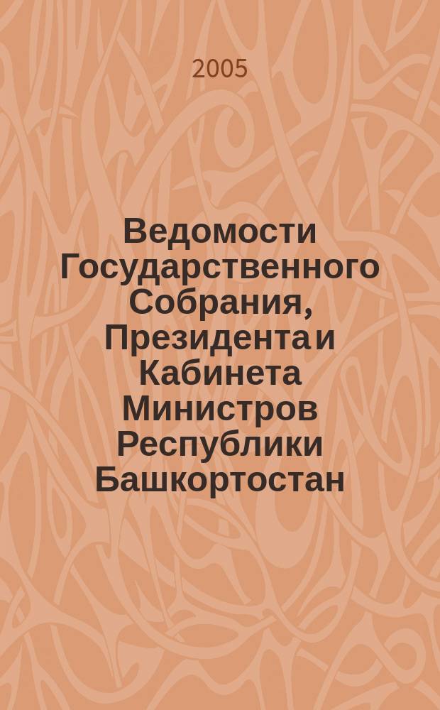 Ведомости Государственного Собрания, Президента и Кабинета Министров Республики Башкортостан. Г. 14 2005, № 13 (211)