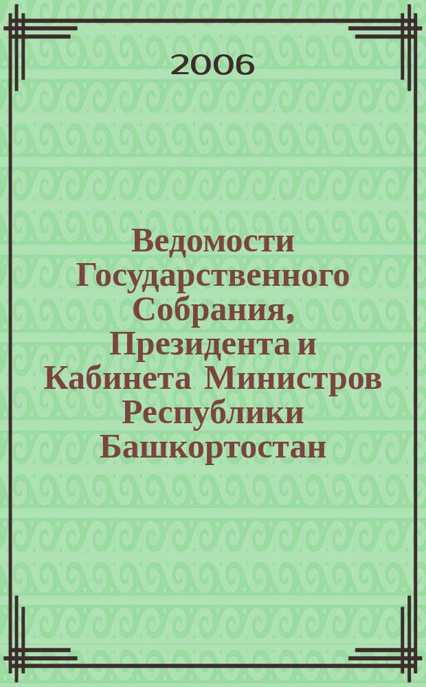 Ведомости Государственного Собрания, Президента и Кабинета Министров Республики Башкортостан. Г. 15 2006, № 10 (232)