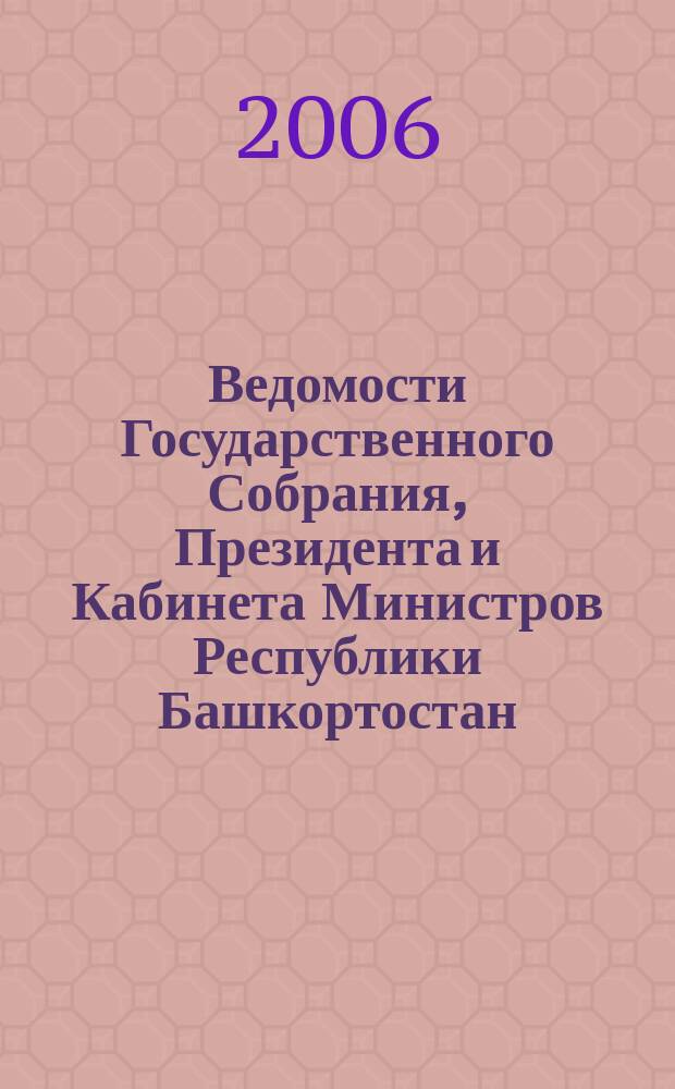 Ведомости Государственного Собрания, Президента и Кабинета Министров Республики Башкортостан. Г. 15 2006, № 14 (236)