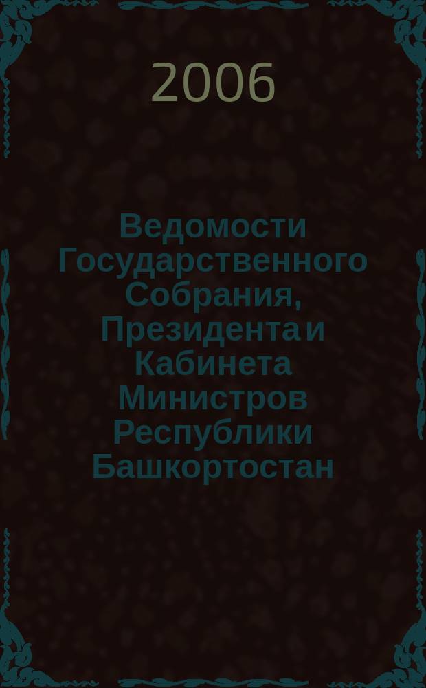 Ведомости Государственного Собрания, Президента и Кабинета Министров Республики Башкортостан. Г. 15 2006, № 18 (240)