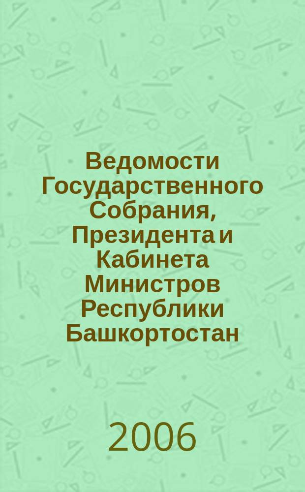 Ведомости Государственного Собрания, Президента и Кабинета Министров Республики Башкортостан. Г. 15 2006, № 21 (243)