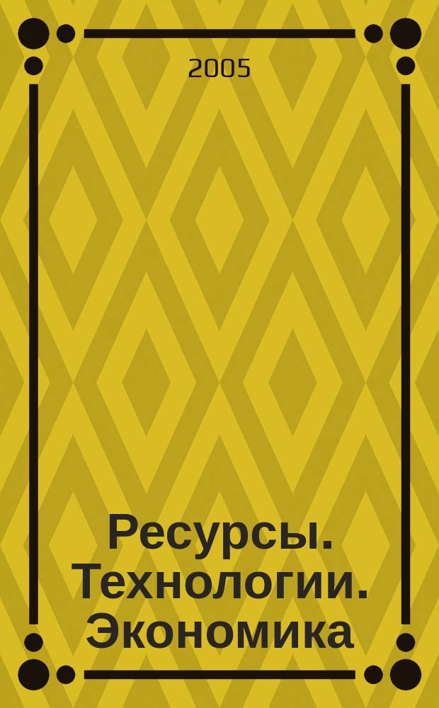 Ресурсы. Технологии. Экономика : Ежемес. науч.-техн. и аналит. журн. 2005, № 8