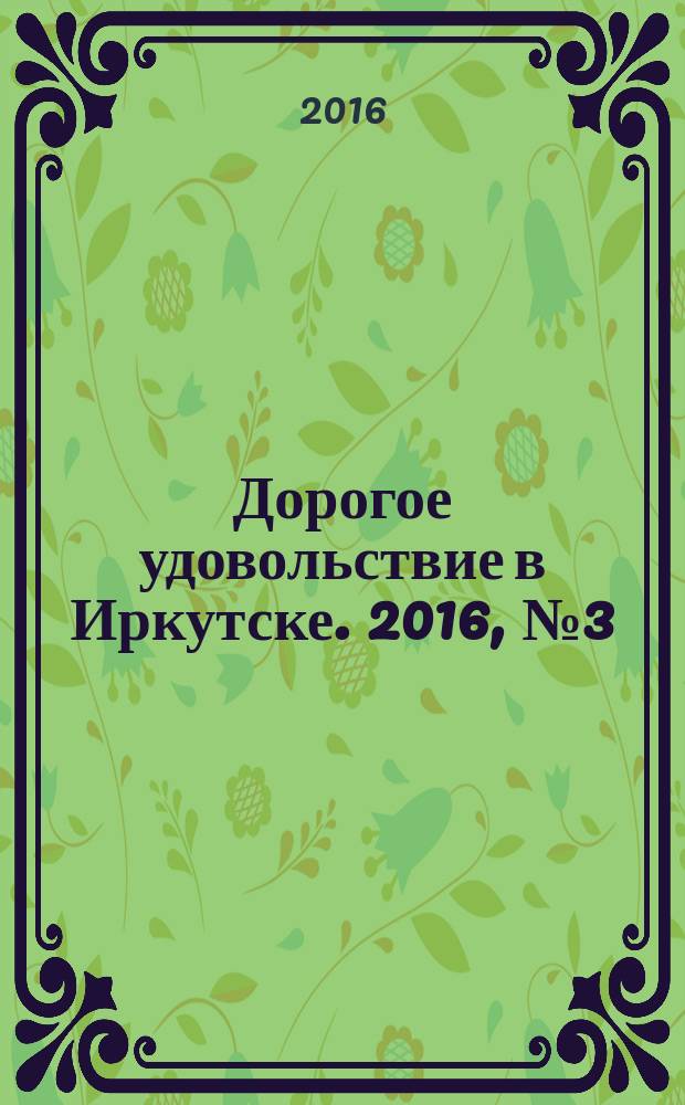 Дорогое удовольствие в Иркутске. 2016, № 3 (102)