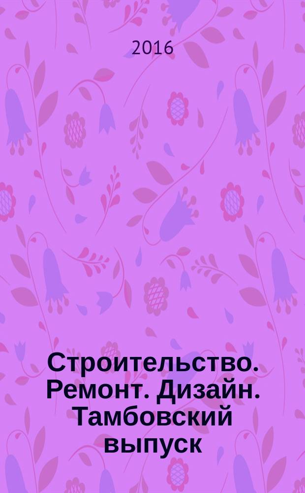 Строительство. Ремонт. Дизайн. Тамбовский выпуск : рекламное издание. 2016, № 8 (30)