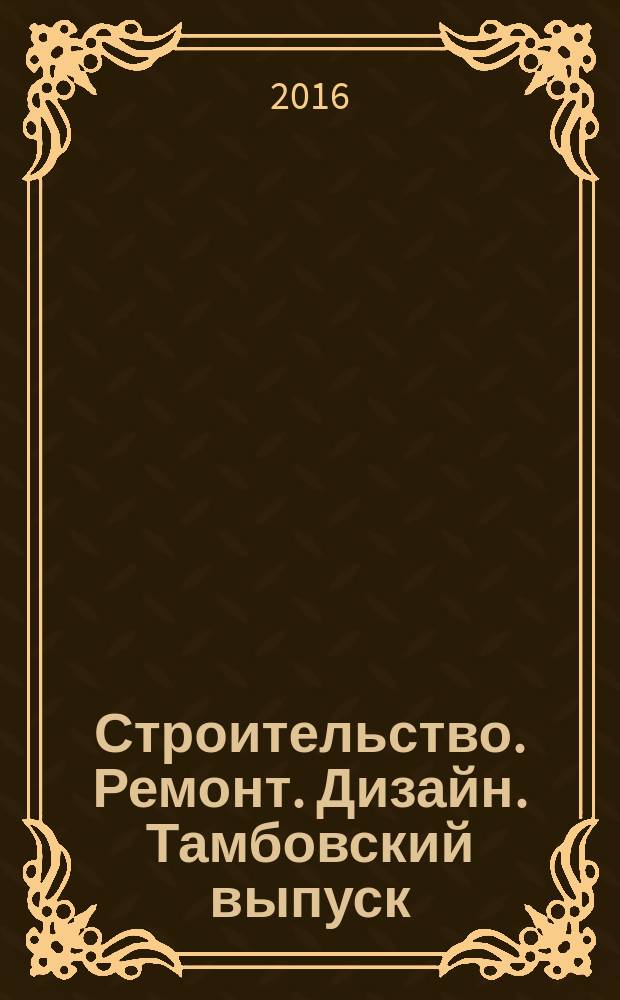 Строительство. Ремонт. Дизайн. Тамбовский выпуск : рекламное издание. 2016, № 7 (29)