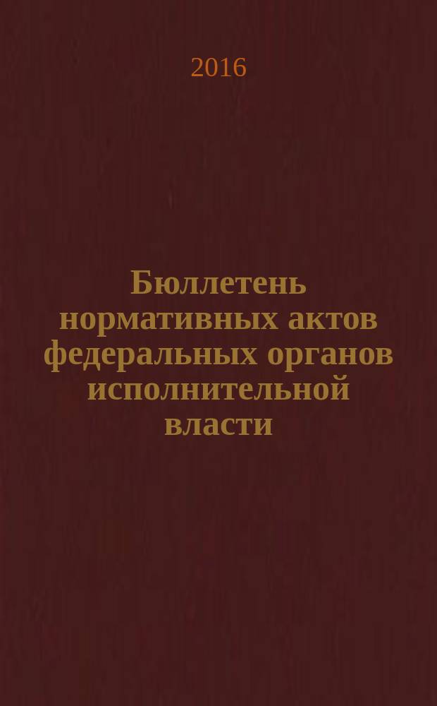 Бюллетень нормативных актов федеральных органов исполнительной власти : Офиц. изд. 2016, № 10