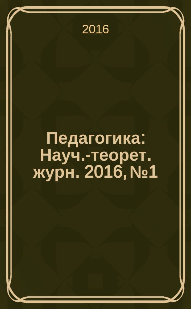 Педагогика : Науч.-теорет. журн. 2016, № 1