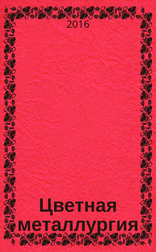 Цветная металлургия : Науч.-техн. бюллетень. 2016, № 1