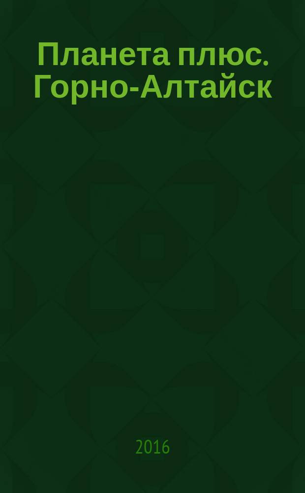 Планета плюс. Горно-Алтайск : рекламно-информационный журнал. 2016, № 7 (634)