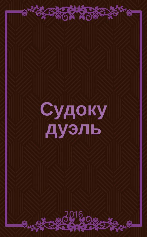 Судоку дуэль : спецвыпуск газеты 777. 2016, № 4 (84)