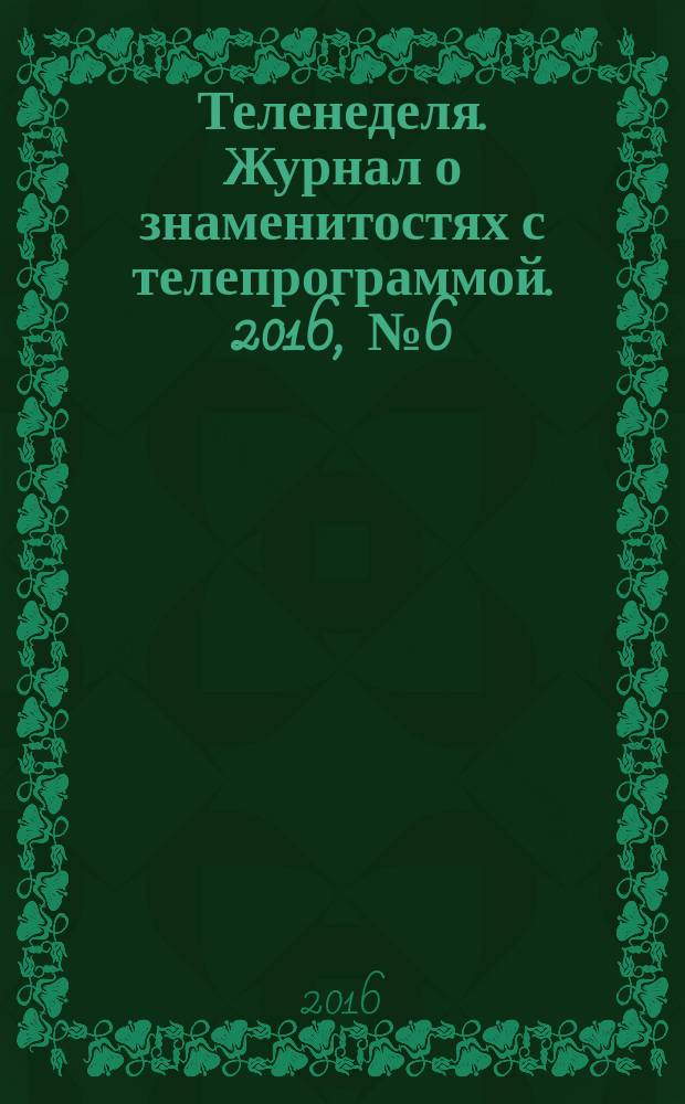 Теленеделя. Журнал о знаменитостях с телепрограммой. 2016, № 6 (27)