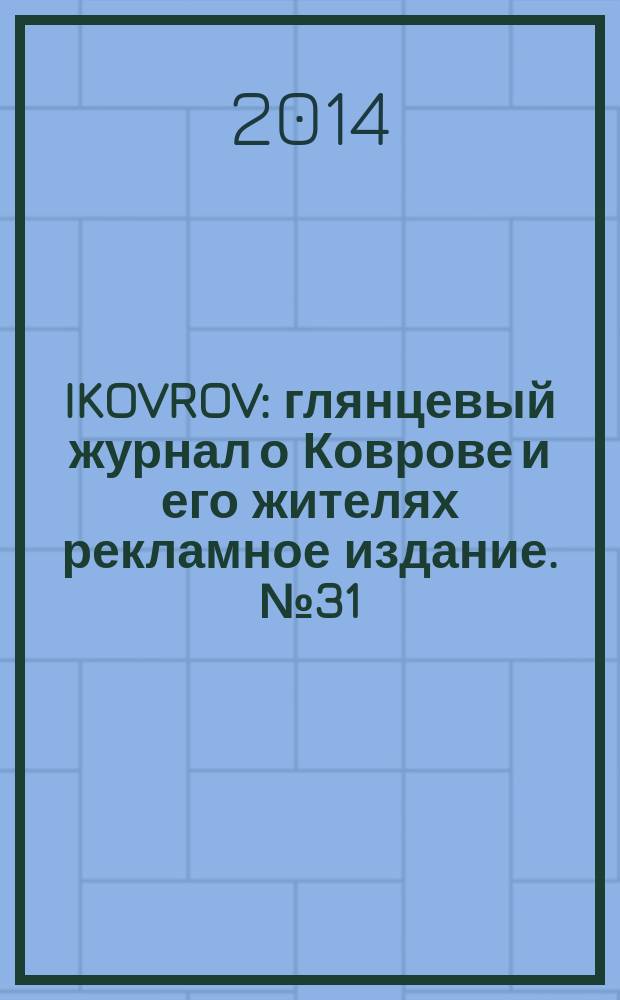 IKOVROV : глянцевый журнал о Коврове и его жителях рекламное издание. № 31