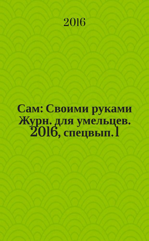 Сам : Своими руками Журн. для умельцев. 2016, спецвып.[1] : Законная перепланировка