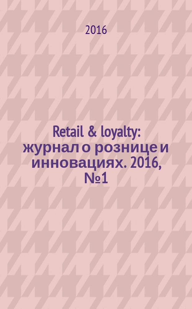 Retail & loyalty : журнал о рознице и инновациях. 2016, № 1 (55)