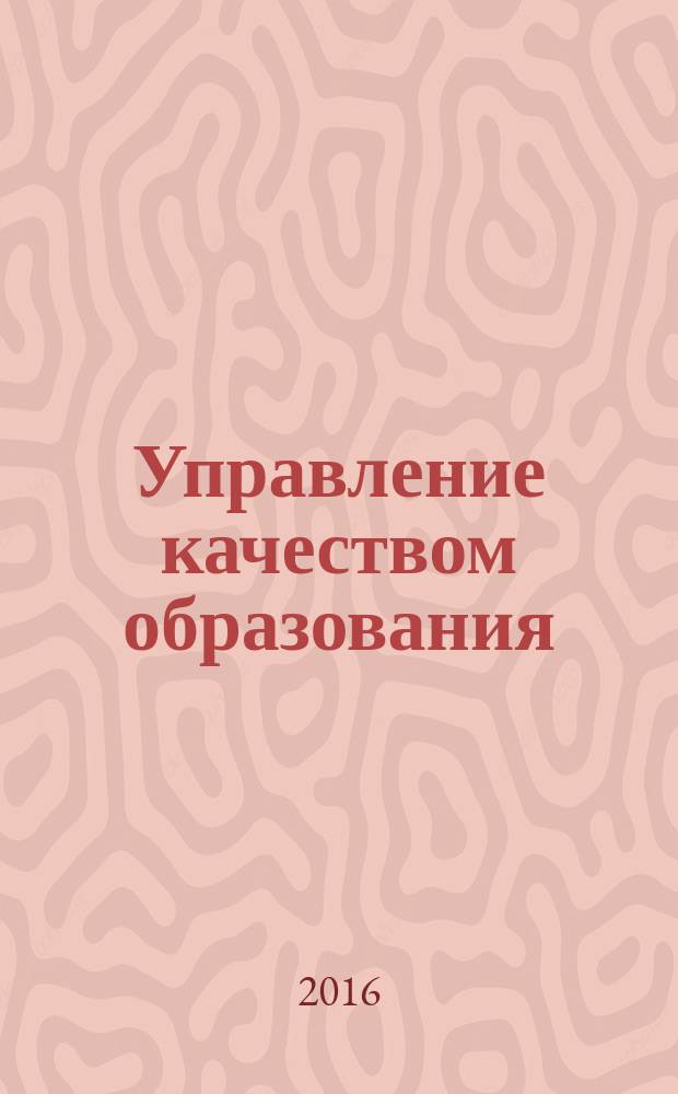 Управление качеством образования: теория и практика эффективного администрирования : научно-методический журнал для руководителей образовательных учреждений и специалистов в области управления образованием. 2016, № 2