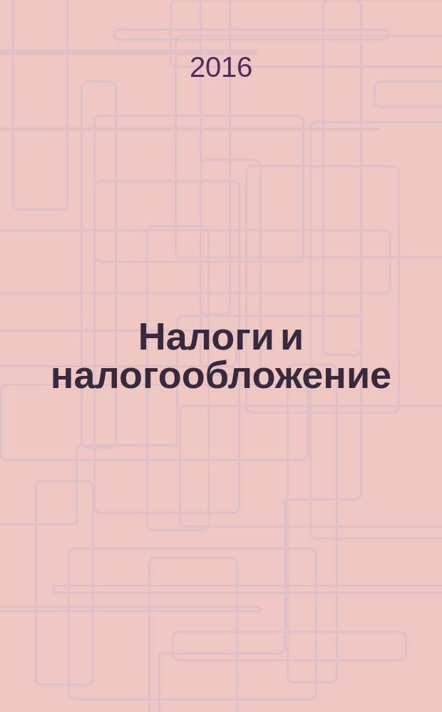 Налоги и налогообложение : научно-практический журнал. 2016, № 2 (140)