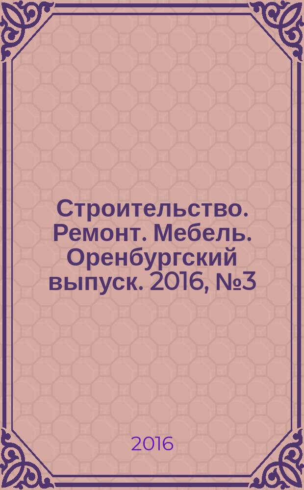 Строительство. Ремонт. Мебель. Оренбургский выпуск. 2016, № 3 (345)