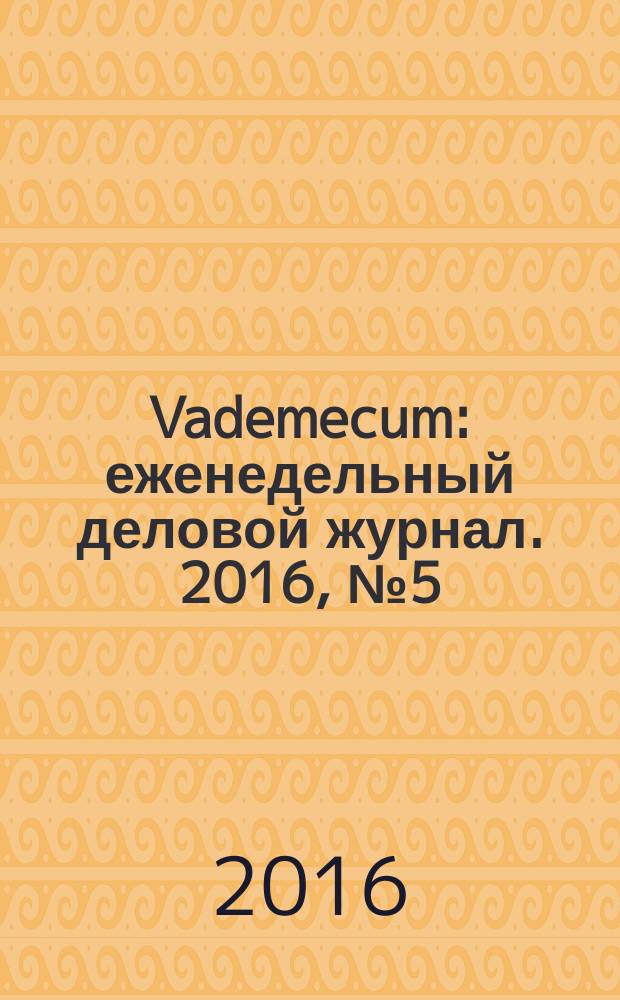 Vademecum : еженедельный деловой журнал. 2016, № 5 (116)