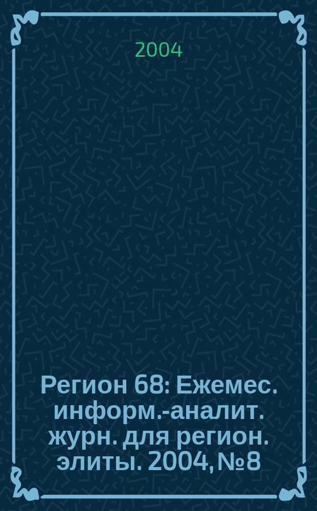 Регион 68 : Ежемес. информ.-аналит. журн. для регион. элиты. 2004, № 8