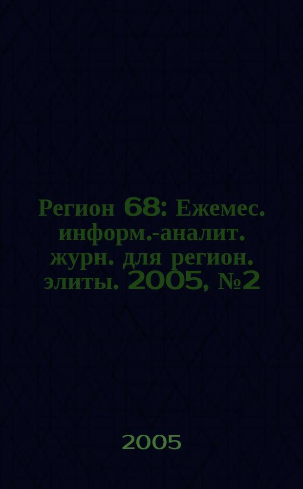 Регион 68 : Ежемес. информ.-аналит. журн. для регион. элиты. 2005, № 2 (13)