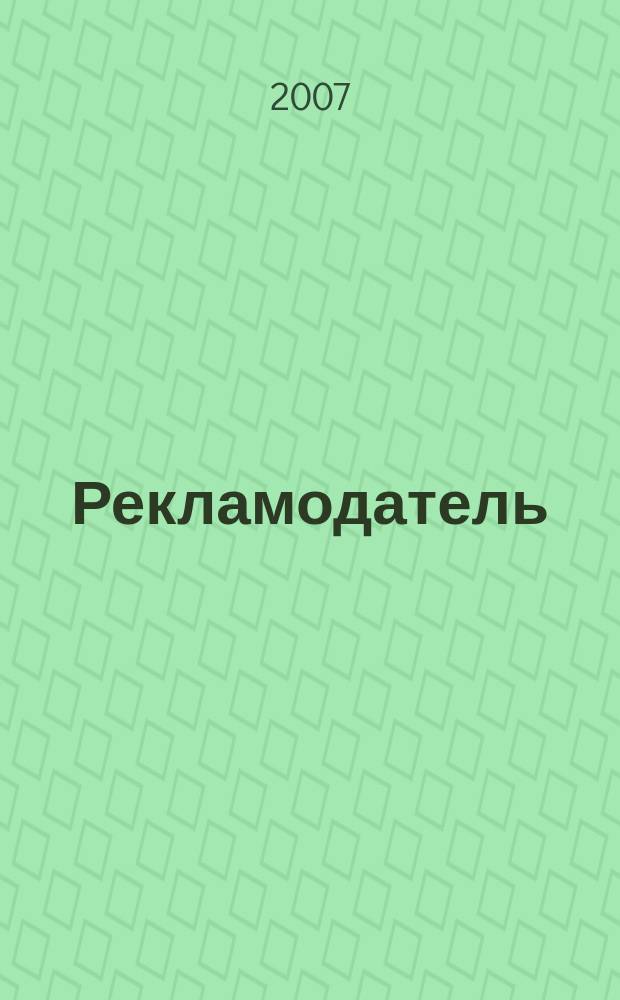 Рекламодатель: теория и практика : Журн. для тех, кто тратит деньги на рекламу. 2007, № 4