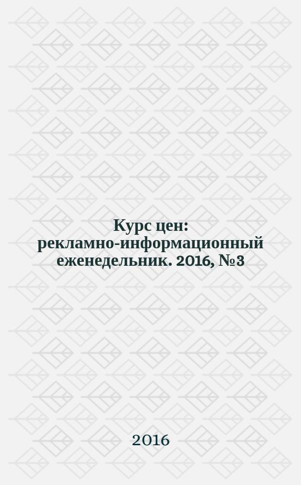 Курс цен : рекламно-информационный еженедельник. 2016, № 3 (511) = Курс цен : рекламно-информационный еженедельник. 2016, № 3 (642)