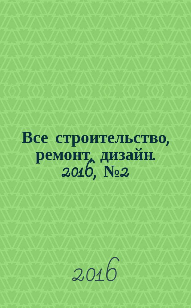 Все строительство, ремонт, дизайн. 2016, № 2 (125)