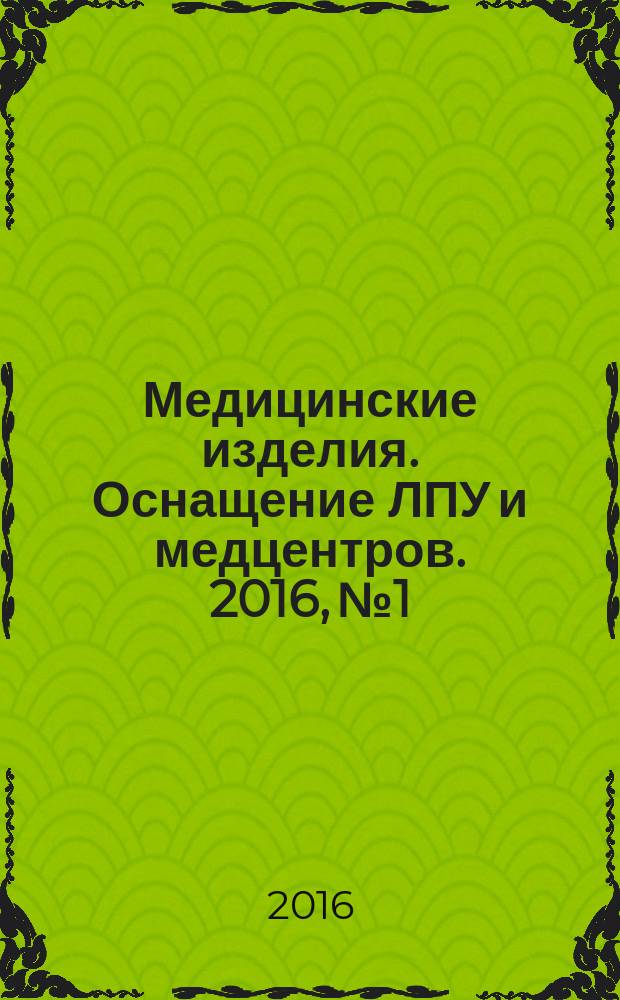 Медицинские изделия. Оснащение ЛПУ и медцентров. 2016, № 1