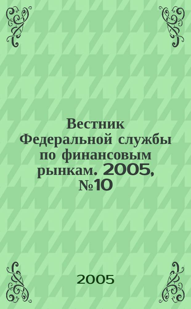 Вестник Федеральной службы по финансовым рынкам. 2005, № 10 (107)