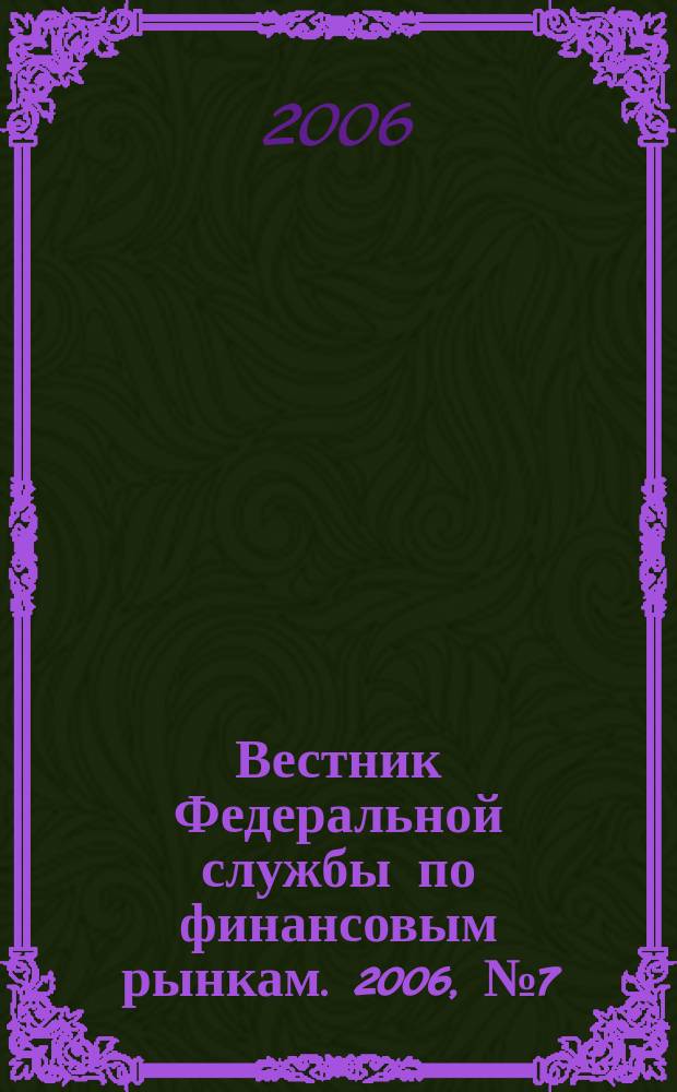 Вестник Федеральной службы по финансовым рынкам. 2006, № 7 (116)